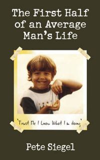 Cover image for The First Half of an Average Man's Life: Trust Me I Know What I'm Doing