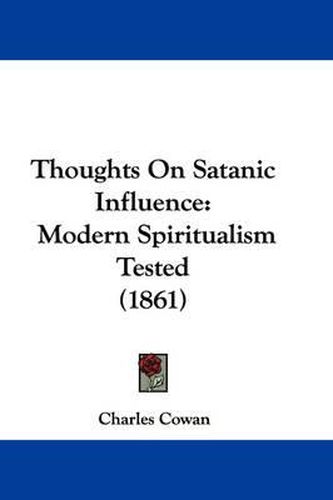 Cover image for Thoughts on Satanic Influence: Modern Spiritualism Tested (1861)