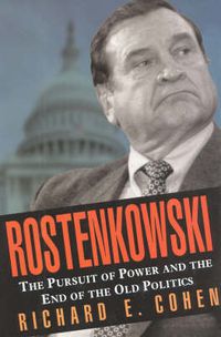 Cover image for Rostenkowski: The Pursuit of Power and the End of the Old Politics