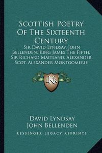 Cover image for Scottish Poetry of the Sixteenth Century: Sir David Lyndsay, John Bellenden, King James the Fifth, Sir Richard Maitland, Alexander Scot, Alexander Montgomerie (1892)