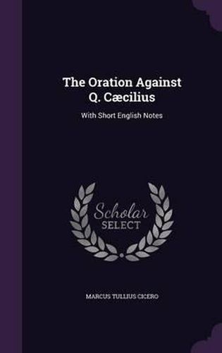 Cover image for The Oration Against Q. Caecilius: With Short English Notes