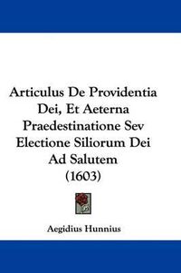 Cover image for Articulus de Providentia Dei, Et Aeterna Praedestinatione Sev Electione Siliorum Dei Ad Salutem (1603)