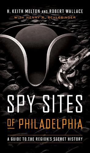 Spy Sites of Philadelphia: A Guide to the Region's Secret History