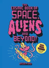 Cover image for The Cosmic Book of Space, Aliens and Beyond: Draw, Colour, Create Things from Out of This World!