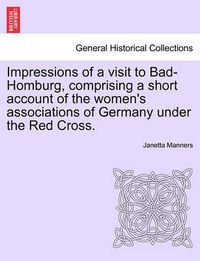 Cover image for Impressions of a Visit to Bad-Homburg, Comprising a Short Account of the Women's Associations of Germany Under the Red Cross.