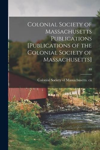 Cover image for Colonial Society of Massachusetts Publications [Publications of the Colonial Society of Massachusetts]; 40