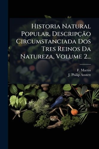 Cover image for Historia Natural Popular, DescripcAGBPo Circumstanciada Dos Tres Reinos Da Natureza, Volume 2...