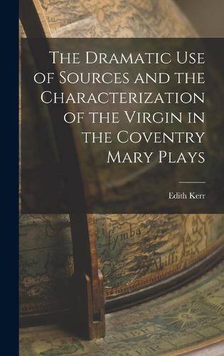 Cover image for The Dramatic Use of Sources and the Characterization of the Virgin in the Coventry Mary Plays