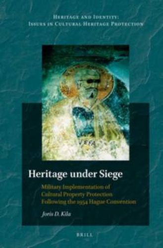 Cover image for Heritage under Siege: Military Implementation of Cultural Property Protection Following the 1954 Hague Convention