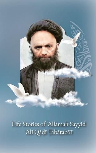 Cover image for Life Stories of 'Allamah Sayyid 'Alī Qadi Tabataba'i