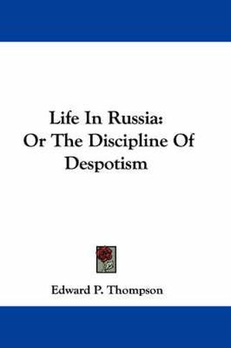 Cover image for Life in Russia: Or the Discipline of Despotism