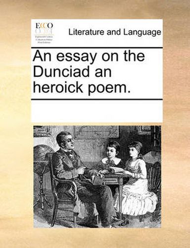 Cover image for An Essay on the Dunciad an Heroick Poem.