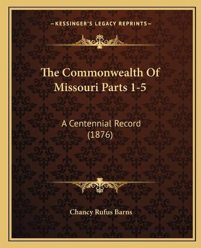 Cover image for The Commonwealth of Missouri Parts 1-5: A Centennial Record (1876)