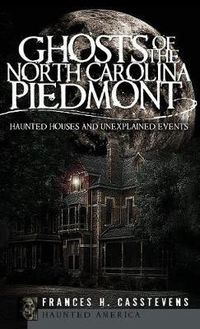 Cover image for Ghosts of the North Carolina Piedmont: Haunted Houses and Unexplained Events