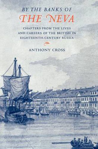 Cover image for 'By the Banks of the Neva': Chapters from the Lives and Careers of the British in Eighteenth-Century Russia