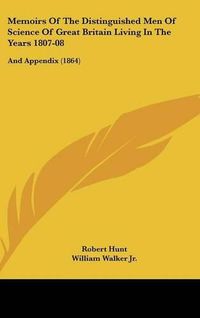 Cover image for Memoirs Of The Distinguished Men Of Science Of Great Britain Living In The Years 1807-08: And Appendix (1864)