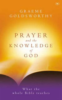 Cover image for Prayer and the knowledge of God: What The Whole Bible Teaches