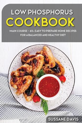 Low Phosphorus Cookbook: MAIN COURSE - 60+ Easy to prepare home recipes for a balanced and healthy diet