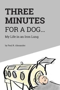 Cover image for Three Minutes for a Dog: My Life in an Iron Lung