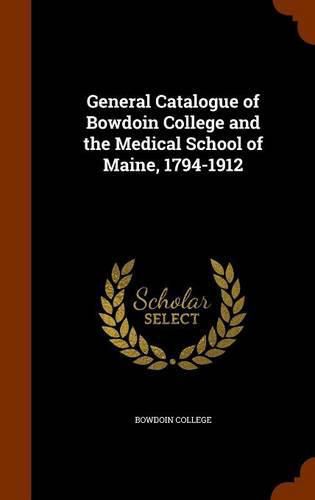 Cover image for General Catalogue of Bowdoin College and the Medical School of Maine, 1794-1912