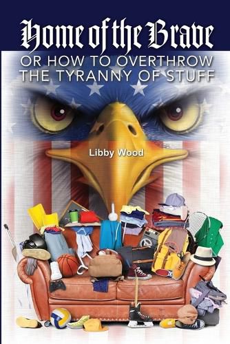 Cover image for Home of the Brave: Or How to Overthrow the Tyranny of Stuff