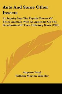 Cover image for Ants and Some Other Insects: An Inquiry Into the Psychic Powers of These Animals, with an Appendix on the Peculiarities of Their Olfactory Sense (1904)