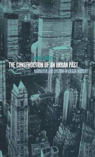 Cover image for The Construction of an Urban Past: Narrative and System in Urban History