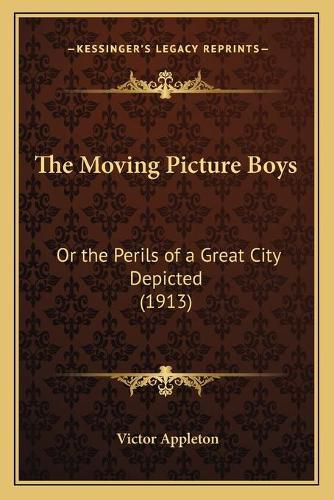 Cover image for The Moving Picture Boys: Or the Perils of a Great City Depicted (1913)