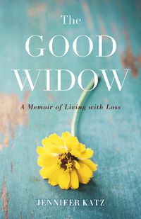 Cover image for The Good Widow: A Memoir of Living with Loss