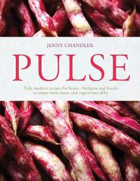 Cover image for Pulse: Truly Modern Recipes for Beans, Chickpeas and Lentils, to Tempt Meat Eaters and Vegetarians Alike