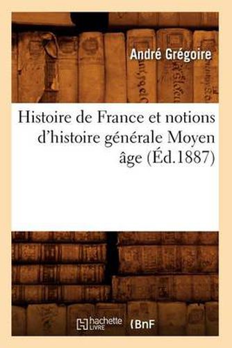 Histoire de France Et Notions d'Histoire Generale Moyen Age (Ed.1887)