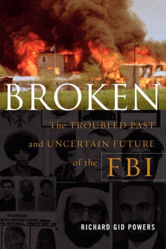 Broken: The Troubled Past and Uncertain Future of the FBI