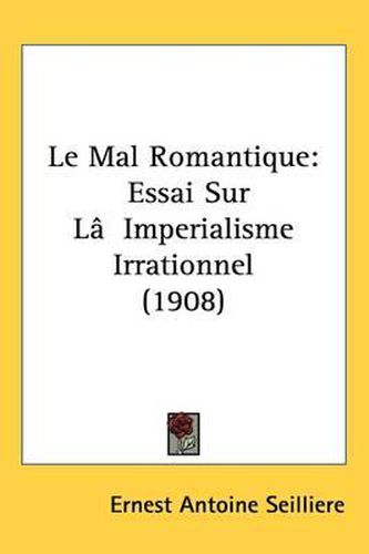 Cover image for Le Mal Romantique: Essai Sur L[imperialisme Irrationnel (1908)