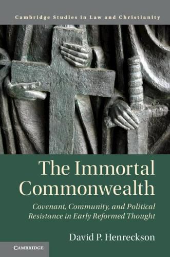 Cover image for The Immortal Commonwealth: Covenant, Community, and Political Resistance in Early Reformed Thought