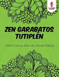 Cover image for Zen Garabatos Tutiplen: Adulto Colorear Libro Zen Doodle Edicion