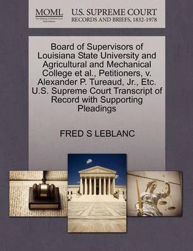 Cover image for Board of Supervisors of Louisiana State University and Agricultural and Mechanical College et al., Petitioners, V. Alexander P. Tureaud, Jr., Etc. U.S. Supreme Court Transcript of Record with Supporting Pleadings