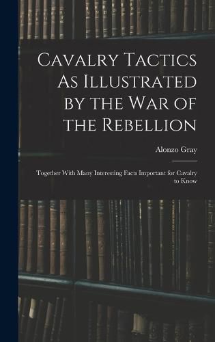 Cover image for Cavalry Tactics As Illustrated by the War of the Rebellion