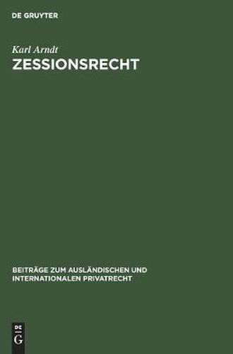 Cover image for Zessionsrecht: Beitrage Zum Recht Der Forderungsabtretung Im Internationalen Verkehr. Teil 1: Rechtsvergleichung. Mit Einer Tabellarischen UEbersicht Sowie Formularen Von Sicherungsabtretungen