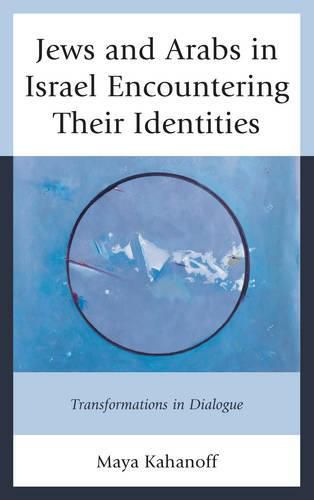 Cover image for Jews and Arabs in Israel Encountering Their Identities: Transformations in Dialogue