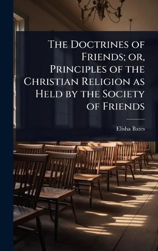 Cover image for The Doctrines of Friends; or, Principles of the Christian Religion as Held by the Society of Friends