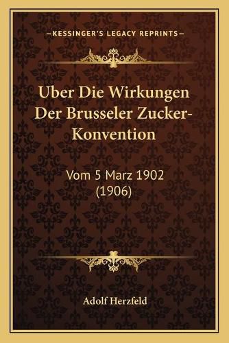 Cover image for Uber Die Wirkungen Der Brusseler Zucker-Konvention: Vom 5 Marz 1902 (1906)