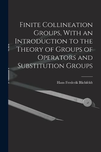 Cover image for Finite Collineation Groups, With an Introduction to the Theory of Groups of Operators and Substitution Groups
