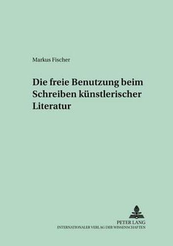 Cover image for Die Freie Benutzung Beim Schreiben Kuenstlerischer Literatur