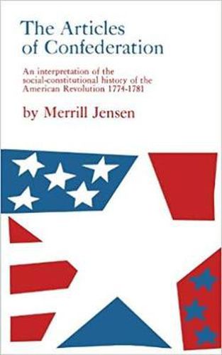 Cover image for The Articles of Confederation: Interpretation of the Social-Constitutional History of the American Revolution, 1774-81