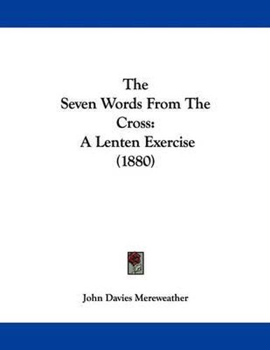 Cover image for The Seven Words from the Cross: A Lenten Exercise (1880)