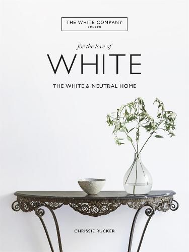 Cover image for The White Company, For the Love of White: The White & Neutral Home