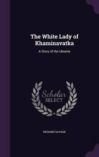 Cover image for The White Lady of Khaminavatka: A Story of the Ukraine