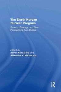 Cover image for The North Korean Nuclear Program: Security, Strategy and New Perspectives from Russia