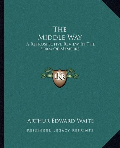 Cover image for The Middle Way: A Retrospective Review in the Form of Memoirs