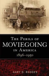 Cover image for The Perils of Moviegoing in America: 1896-1950